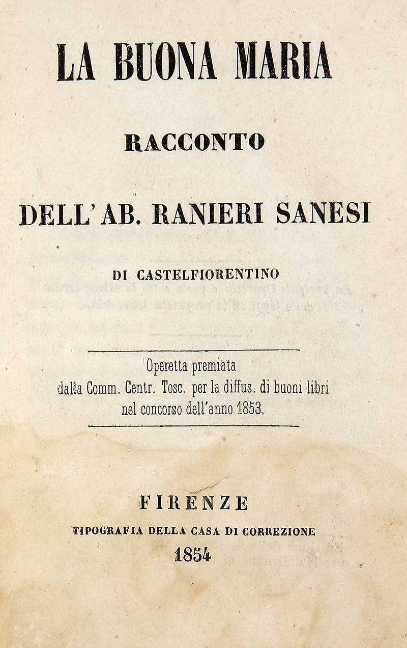 La buona Maria. Racconto. Opera premiata dalla Comm. Centr. Tosc. per la diffus. di buoni libri nel concorso dell'anno 1853.