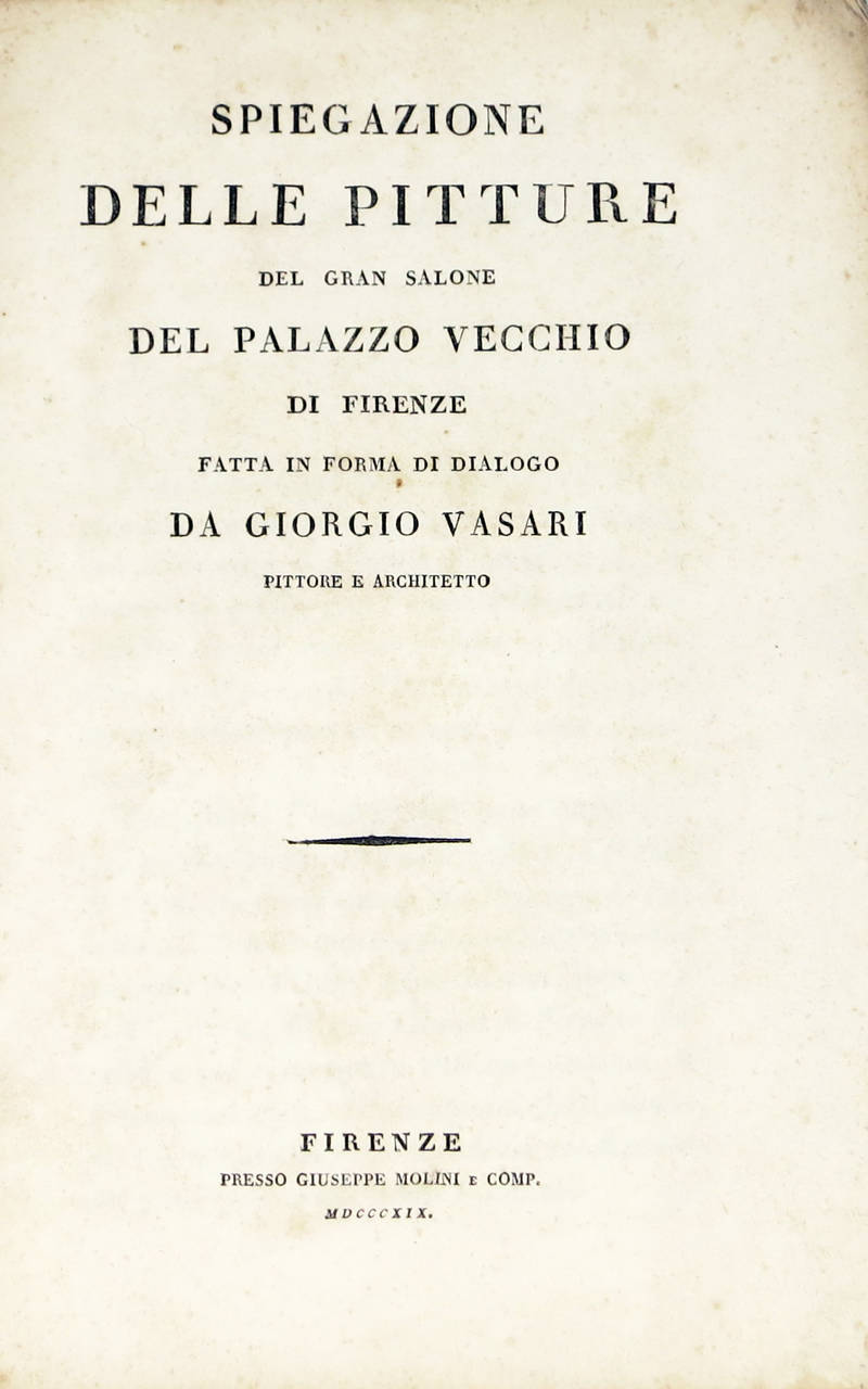 Spiegazione delle pitture del Gran salone del Palazzo Vecchio di Firenze, fatta in forma di dialogo da Giorgio Vasari pittore e architetto.