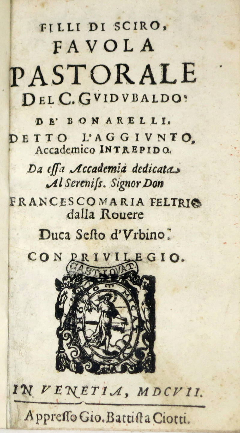Filli di Sciro, Favola Pastorale del C.Guidobaldo de' Bonarelli, detto l'Aggiunto, Accademico Intrepido. Da essa Accademia dedicata al Sereniss. Signor Don Francesco Maria Feltrio dalla Rovere, Duca Sesto d'Urbino.