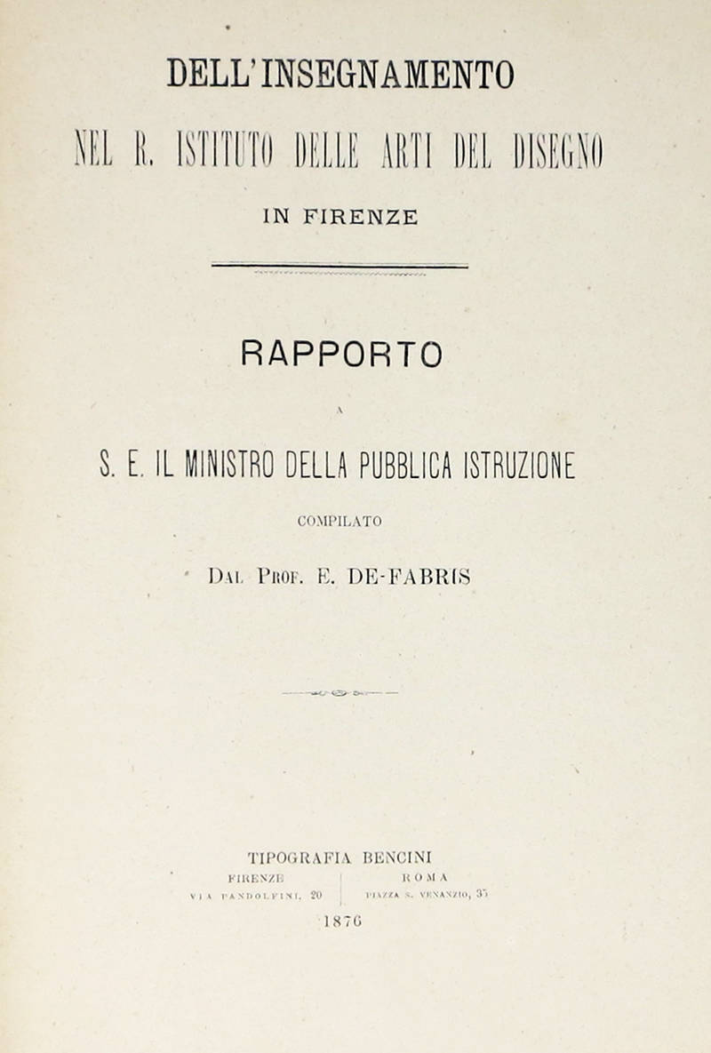 Dell'insegnamento nel R. Istituto delle Arti del disegno in Firenze. Rapporto a S.E. il Ministro della Pubblica Istruzione. Dell'insegnamento nel R. Istituto delle Arti del disegno in Firenze. Rapporto a S.E. il Ministro della Pubblica Istruzione.