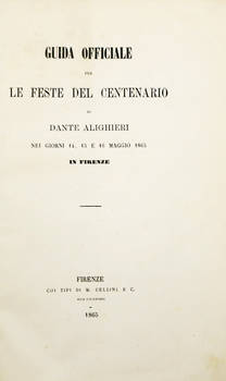 GUIDA officiale per le feste del centenario di Dante Alighieri nei giorni 14, 15 e 16 maggio 1865 in Firenze.