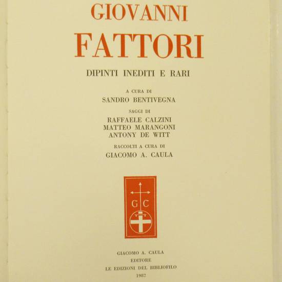GIOVANNI FATTORI. Dipinti rari e inediti a cura di Sandro Bentivegna. Saggi di Raffaele Calzini, Matteo Marangoni, Antony De Witt, raccolti a cura di Giacomo A. Caula.