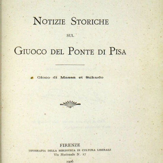 Notizie storiche sul Giuoco del Ponte di Pisa...
