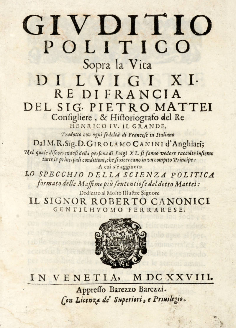Giuditio politico sopra la Vita di Luigi XI Re di Francia, tradotto...di Francese in Italiano dal M.R. Sig. D. Girolamo Canini d'Anghiari...a cui s'è aggiunto Lo Specchio della Scienza Politica...del detto Mattei. Giuditio politico sopra la Vita di Luigi XI Re di Francia, tradotto...di Francese in Italiano dal M.R. Sig. D. Girolamo Canini d'Anghiari...a cui s'è aggiunto Lo Specchio della Scienza Politica...del detto Mattei.