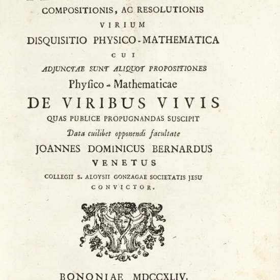 De Caussa Physica/ compositionis, ac resolutionis/ virium/ Disquisitio Physico-Mathematica/ cui/ adjncatae sunt aliquot propositiones/ Physico-Mathematicae/ De Viribus Vivis/ quas publice propugnandas suscipit/ Data cuilibet opponendi facultate/ Joannes D