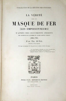 La verité sur le Masque de Fer (Les Empoisonneurs) d'apres des documents inédits des archives de la guerre et autres dépôts publics (1664-1703).