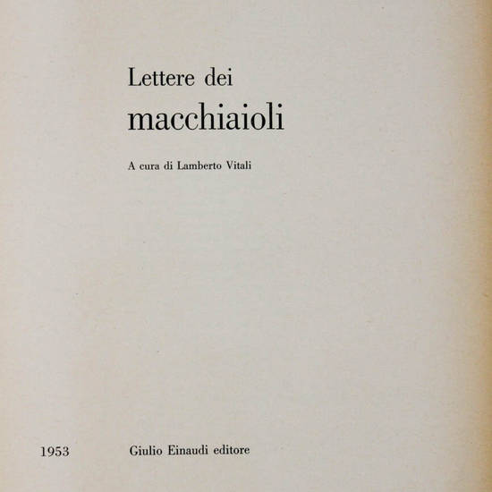 Lettere dei Macchiaioli. A cura di Lamberto Vitali. Lettere dei Macchiaioli. A cura di Lamberto Vitali.