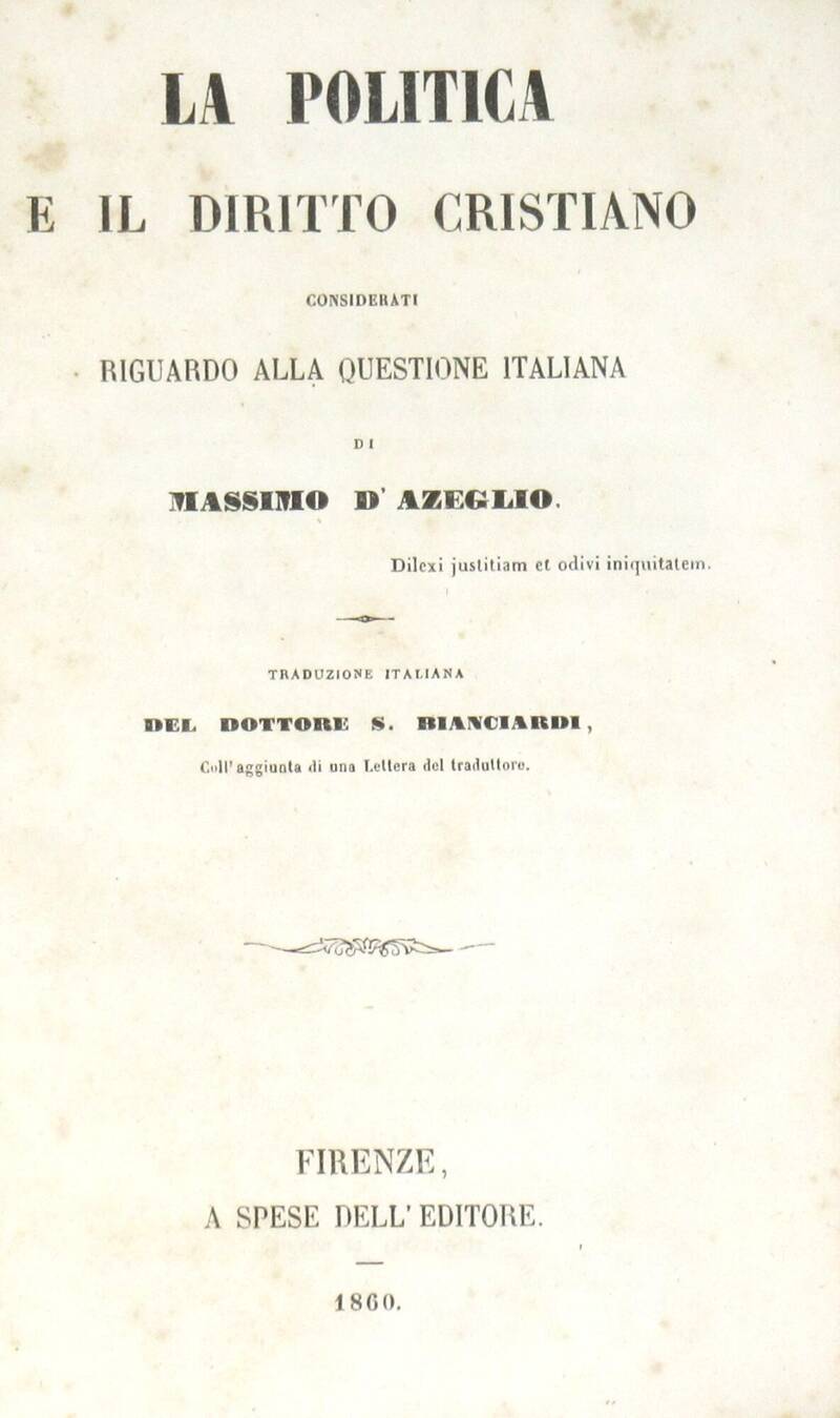 La politica e il diritto cristiano considerati riguardo alla questione italiana. Traduzione italiana del dott. S. Biancardi, coll'aggiunta di una lettera del traduttore. La politica e il diritto cristiano considerati riguardo alla questione italiana. Traduzione italiana del dott. S. Biancardi, coll'aggiunta di una lettera del traduttore.