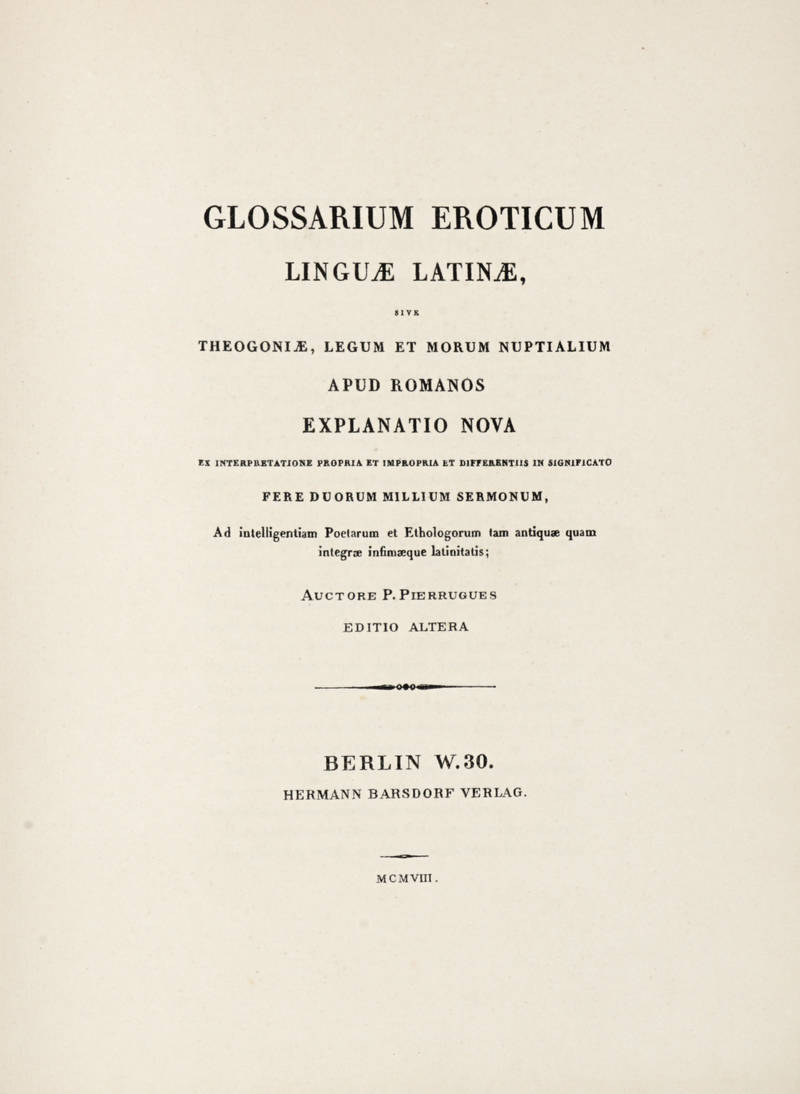Glossarium Eroticum linguae latinae, sive Theologiae, Legum et Morum Nuptilialium apud romanos. Explanatio nova. Editio altera. Glossarium Eroticum linguae latinae, sive Theologiae, Legum et Morum Nuptilialium apud romanos. Explanatio nova. Editio altera.