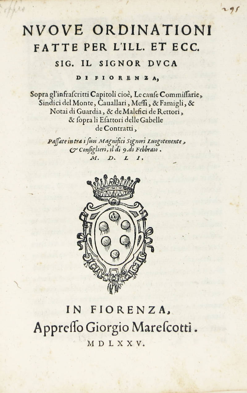 NUOVE Ordinationi fatte per l'Ill. et Ecc. Sig. il Signor Duca di Fiorenza, sopra gl'Infrascritti Cpitoli cioè, Le cause Commissarie, Sindaci del Monte, Cavallari, Messi, & Famigli, & Notai di Guardia, & de Malefici de Rettori, & sopra li Esattori delle