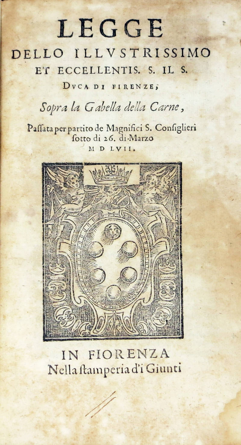 LEGGE dello Illustrissimo et Eccellentis. S. il S. Duca di Firenze, Sopra la Gabella della Carne, passata per partito de Magnifici S. Consiglieri sotto di 26. di Marzo MDLVII.