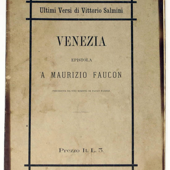 Gli ultimi versi. Venezia. Epistola a Maurizio Faucon, preceduta da uno scritto di Paulo Fambri.
