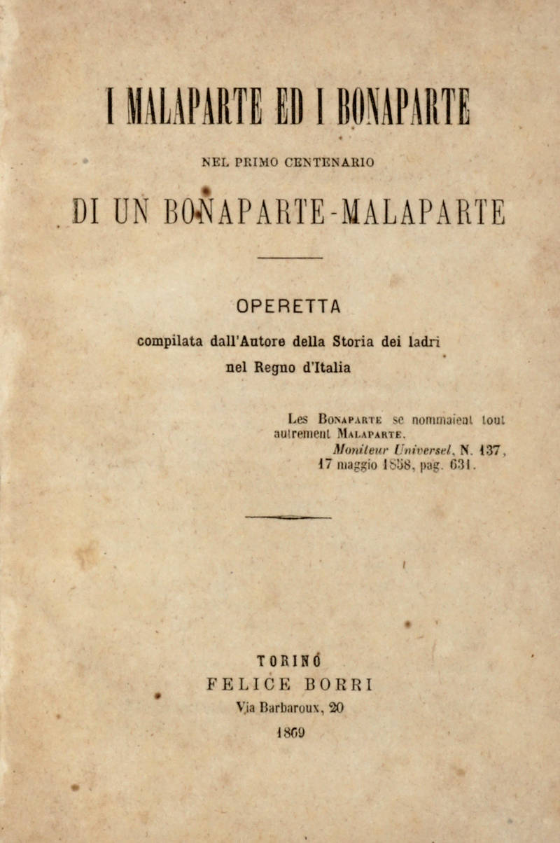 I Malaparte ed i Bonaparte nel primo centenario di un Bonaparte-Malaparte. Operetta compilata dall'Autore della Storia dei ladri nel Regno d'Italia. I Malaparte ed i Bonaparte nel primo centenario di un Bonaparte-Malaparte. Operetta compilata dall'Autore della Storia dei ladri nel Regno d'Italia.