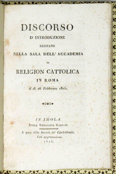 DISCORSO d'introduzione recitato nella sala dell'Accademia di Religion Cattolica in Roma il dì 16 febbraio 1805.