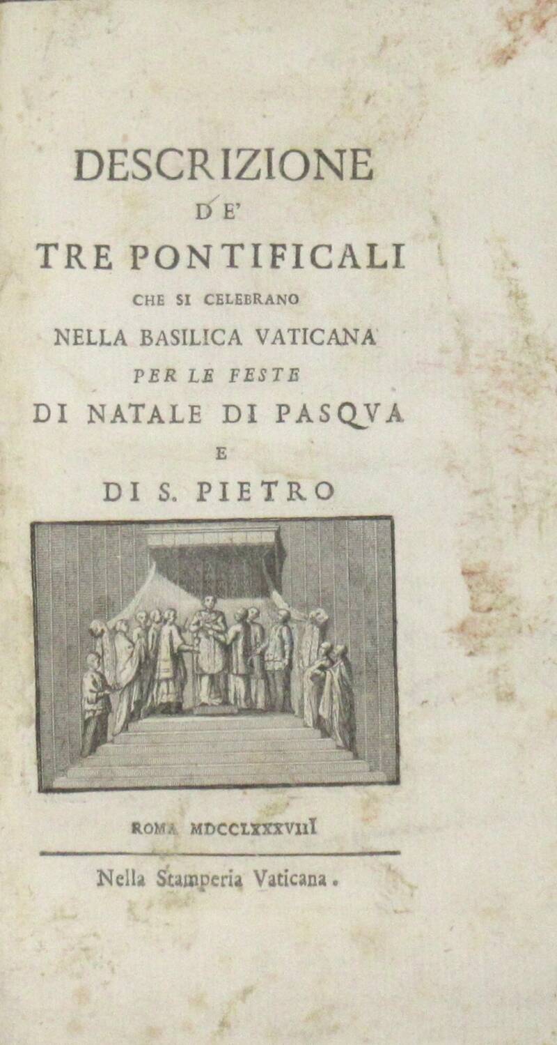 DESCRIZIONE de' Tre Pontificali che si celebrano nella Basilica Vaticana per le feste di Natale di Pasqua e di S. Pietro. DESCRIZIONE de' Tre Pontificali che si celebrano nella Basilica Vaticana per le feste di Natale di Pasqua e di S. Pietro.