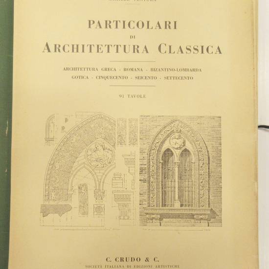 Particolari di architettura classica. Architettura Greca, Romana, Bizantino-Lombarda, Gotica, Cinquecento, Seicento, Settecento.