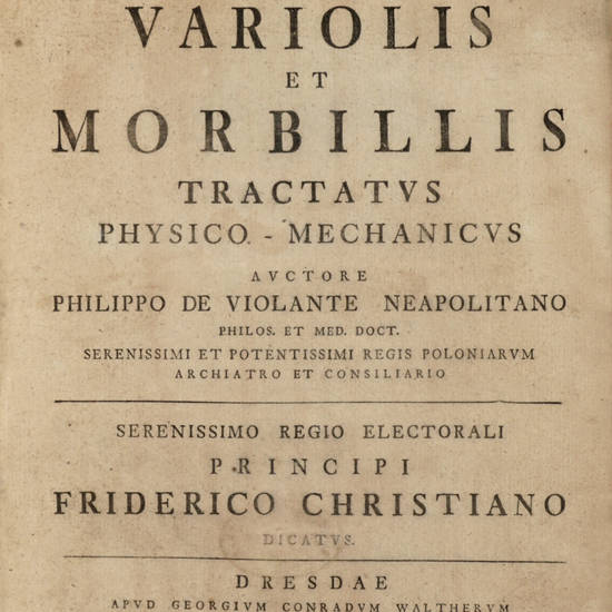 De Variolis et Morbillis Tractatus phisico-mechanicus ...serenissimo regio electorali Principi Friderico Christiano dicatus.