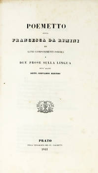 Poemetto della Francesca da Rimini e altri componimenti poetici e due prose sulla lingua. Poemetto della Francesca da Rimini e altri componimenti poetici e due prose sulla lingua.