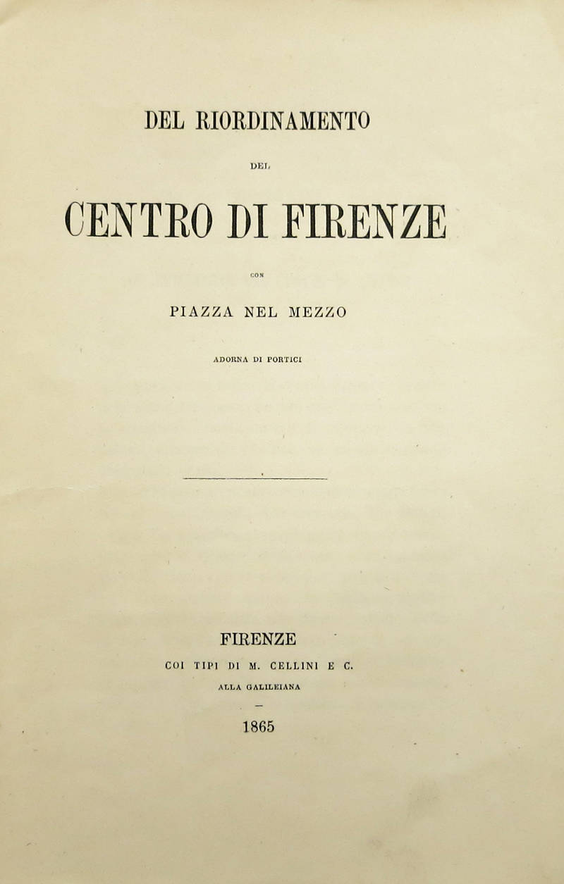 RIORDINAMENTO (Del) Centro di Firenze, con Piazza nel mezzo adorna di portici. RIORDINAMENTO (Del) Centro di Firenze, con Piazza nel mezzo adorna di portici.