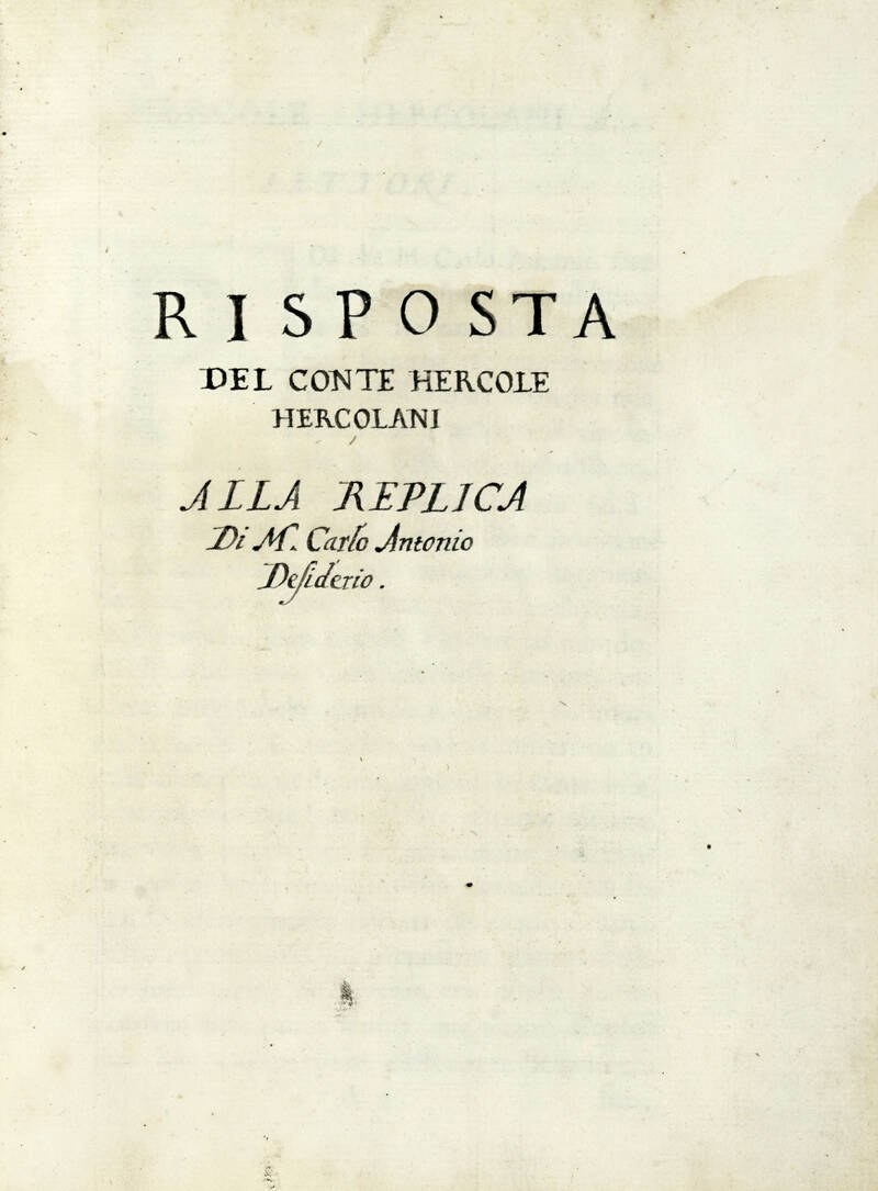 Risposta del Conte Hercole Hercolani alla replica di M. Carlo Antonio Desideri. (Segue:) Pareri de letterati (per la sentenza assolutoria delli Conti Astorre e Niccolò Hercolani). Risposta del Conte Hercole Hercolani alla replica di M. Carlo Antonio Desideri. (Segue:) Pareri de letterati (per la sentenza assolutoria delli Conti Astorre e Niccolò Hercolani).