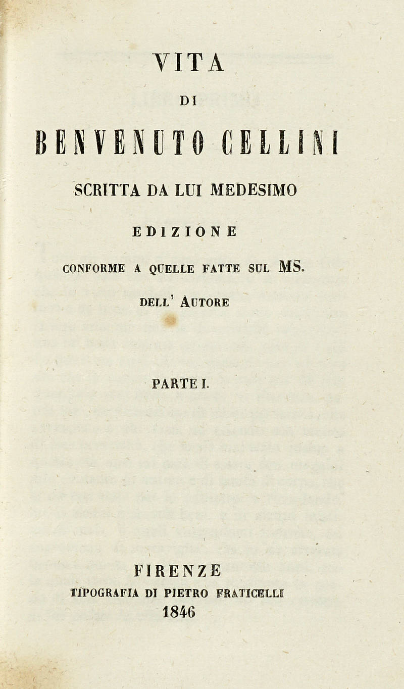 Vita di Benvenuto Cellini scritta da Lui medesimo. Edizione conforme a quelle fatte sul MS. dell'Autore.