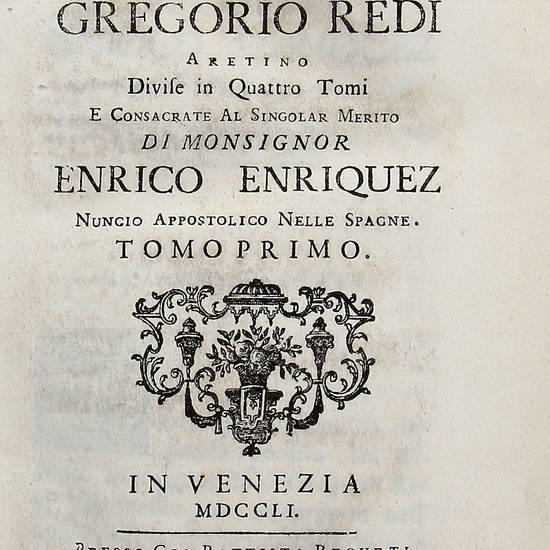 Opere varie di Mons. Balì Gregorio Redi Aretino divise in quattro tomi e consacrate al singolar merito di Mons. E. Enriques. Opere varie di Mons. Balì Gregorio Redi Aretino divise in quattro tomi e consacrate al singolar merito di Mons. E. Enriques.