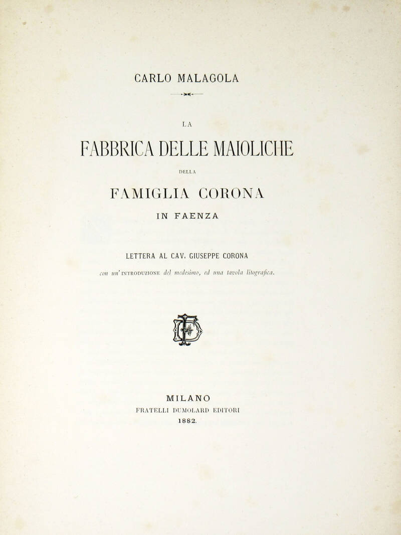 La fabbrica delle maioliche della famiglia Corona in Faenza. Lettera al cav. Giuseppe Corona... La fabbrica delle maioliche della famiglia Corona in Faenza. Lettera al cav. Giuseppe Corona...
