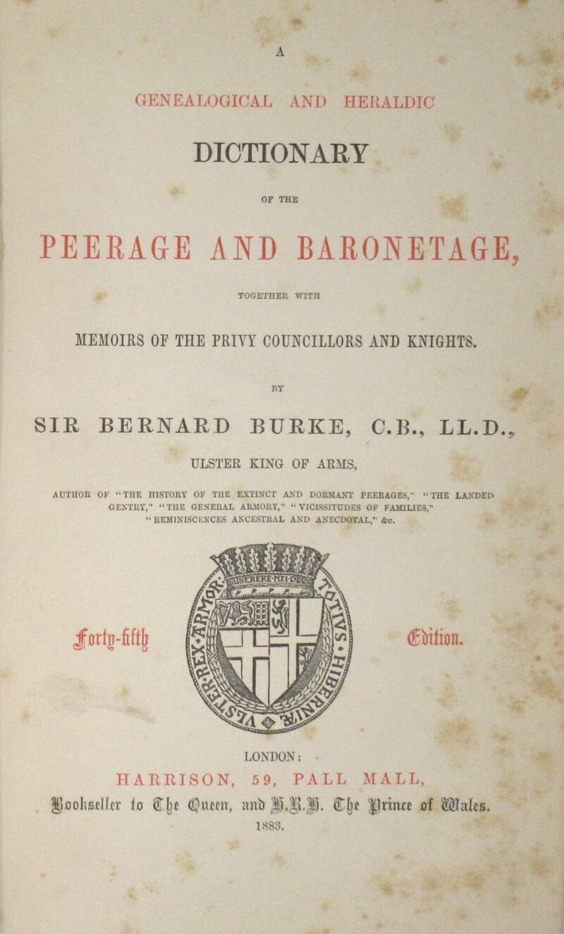 A Genealogical and Heraldic Dictionary of the Peerage and Baronetage, together with memoirs of the privy councillors and knights...Forty-fifth edition. A Genealogical and Heraldic Dictionary of the Peerage and Baronetage, together with memoirs of the privy councillors and knights...Forty-fifth edition.