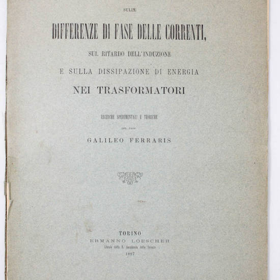 Sulle differenze di fase delle correnti, sul ritardo dell'induzione e sulla dissipazione di energia nei trasformatori. Ricerche sperimentali e teoriche.