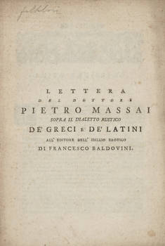 Lettera del Dottore Pietro Massai sopra il Dialetto Rustico de' Greci e De' Latini all'Editore dell'Idillio Erotico di Francesco Baldovini. Lettera del Dottore Pietro Massai sopra il Dialetto Rustico de' Greci e De' Latini all'Editore dell'Idillio Erotico di Francesco Baldovini.
