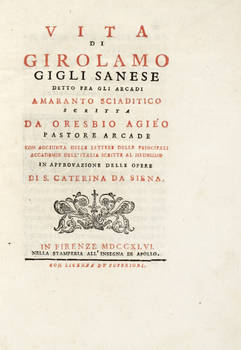 Vita di Girolamo Gigli Sanese detto fra gli Arcadi Amaranto Sciaditico scritta da Oresbio Agièo (pseud.)...Con Aggiunta delle lettere delle principali accademie dell'Italia scritte dal medesimo in approvazione delle Opere di S. Caterina da Siena.