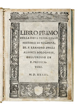 Libro Primo Della Deca Prima Delle Historie Di Bologna, Di F.Leandro Degli Alberti Bolognese, Dell'Ordine de F. Predicatori. M.D.XXXXI.