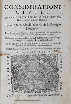 Considerationi civili, sopra l'historie di M. Francesco Guicciardini, e d'altri historici...Con alcune lettere familiari dello istesso sopra varie materie à diversi gentilhuomini e CXLV Advertimenti di M. Francesco Guicciardini...