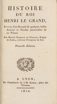 Histoire du roi Henri Le Grande, suivi d'un recueil de quelques belles actions et paroles mémorables de ce Prince. Nouvelle édition.