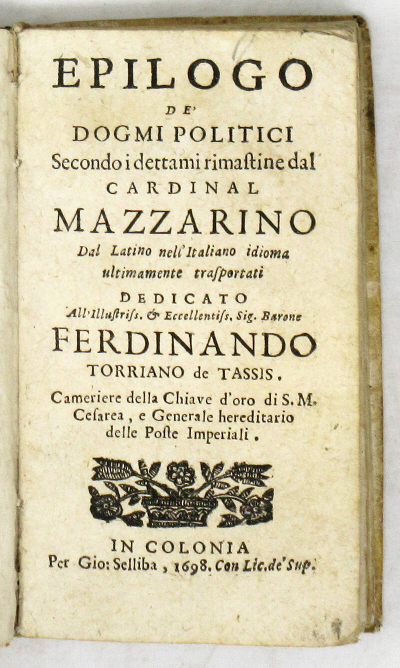 Epilogo de' dogmi politici. Secondo i dettami rimastine dal Cardinal Mazzarino. Dal Latino nell'Italiano idioma ultimamente trasportati... Epilogo de' dogmi politici. Secondo i dettami rimastine dal Cardinal Mazzarino. Dal Latino nell'Italiano idioma ultimamente trasportati...