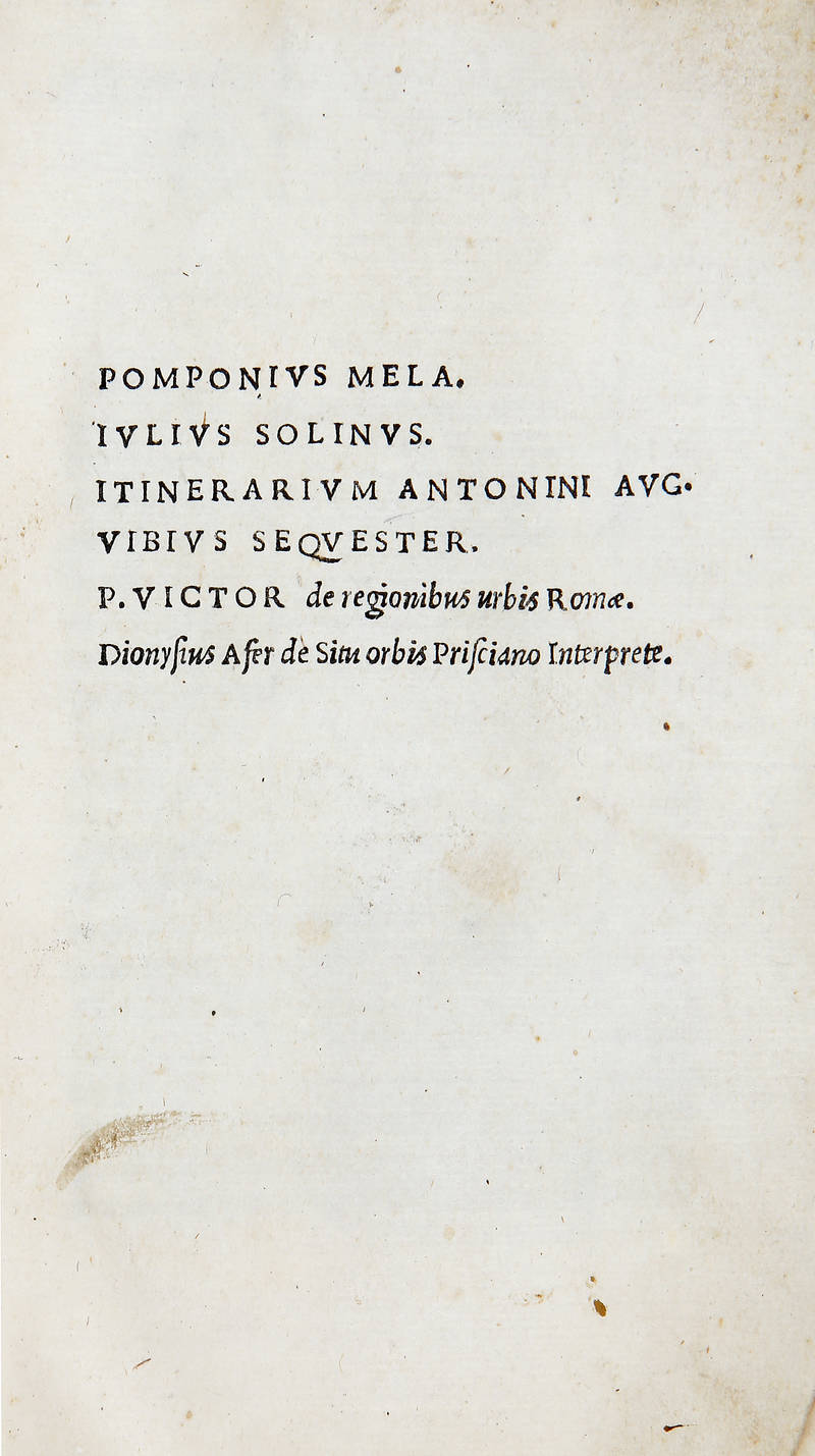 Pomponius Mela/ Iulius Solinus./ Itinerarium Antonini Aug./ Vibius Sequester./ P. Victor de regionibus urbis Romae./ Dionysius Afer de Situ orbis Prisciano Interprete.