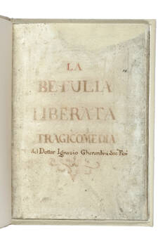 La Betulia liberata. Tragicommedia del Dottor Ignazio Gherardini Sac.te Fior.° La Betulia liberata. Tragicommedia del Dottor Ignazio Gherardini Sac.te Fior.°