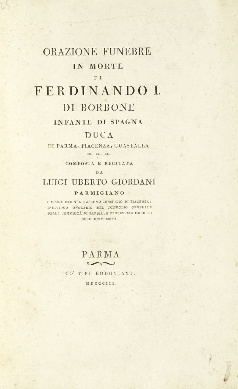 Orazione Funebre/ In Morte/ Di/ Ferdinando I./ Di Borbone/ Infante di Spagna/ Duca/ Di Parma, Piacenza, Guastalla/ Ec. Ec. Ec./ Composta E Recitata/ Da Luigi Uberto Giordani/ Parmigiano/ (Segue:) DESCRIZIONE/ Delle/ Solenni Esequie/ Di S.A.R./ Don Ferdina
