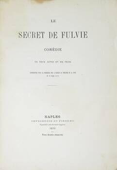 Le secret de Fulvie. Comédie en deux actes et en prose. Représentée pour la premiére fois à Naples au Thèatre de la Cour le 23 mars 1870. (Segue:) Le Mariage à l'Épée. Comédie en un acte et en prose...