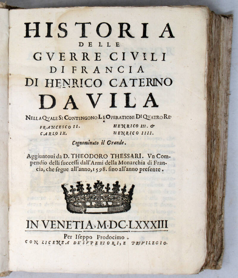 Historia delle guerre civili di Francia, nella quale si contengono le Operationi di quattro Re Francesco II. Carlo IX. Henrico III et Henrico IIII. Aggiuntovi da D. Theodoro Thessari, un Compendio delli successi dall'Armi della Monarchia di Francia, che s Historia delle guerre civili di Francia, nella quale si contengono le Operationi di quattro Re Francesco II. Carlo IX. Henrico III et Henrico IIII. Aggiuntovi da D. Theodoro Thessari, un Compendio delli successi dall'Armi della Monarchia di Francia, che s