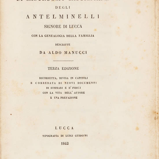 Le azioni di Castruccio Castracane degli Antelminelli Signore di Lucca con la genealogia della famiglia...Terza edizione ricorretta...e corredata di nuovi documenti...con la vita dell'Autore e una prefazione.