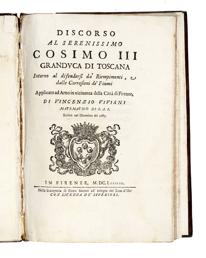 Discorso al serenissimo Cosimo III Granduca di Toscana intorno al difendersi da' Riempimenti, e alle Corrosioni de' Fiumi applicato ad Arno in vicinanza della Città di Firenze, di Vincenzio Viviani matematico di S.A.S. Scritto nel Dicembre 1687. Discorso al serenissimo Cosimo III Granduca di Toscana intorno al difendersi da' Riempimenti, e alle Corrosioni de' Fiumi applicato ad Arno in vicinanza della Città di Firenze, di Vincenzio Viviani matematico di S.A.S. Scritto nel Dicembre 1687.