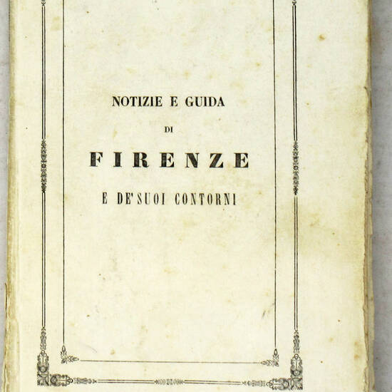 NOTIZIE e Guida di Firenze e de' suoi contorni. Seconda edizione.
