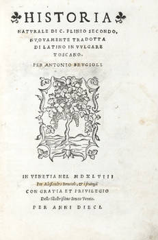 Historia Naturale, nuovamente tradotta di latino in vulgare toscano per Antonio Brucioli. Con gratia et privilegio dell'illustrissimo Senato veneto.