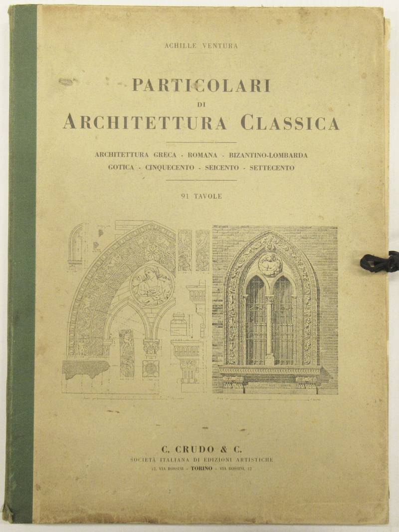 Particolari di architettura classica. Architettura Greca, Romana, Bizantino-Lombarda, Gotica, Cinquecento, Seicento, Settecento.