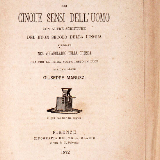 TRATTATO dei cinque sensi dell'uomo con altre scritture del buon secolo della lingua allegate nel Vocabolario della Crusca, ora per la prima volta posto in luce dal cav. abate Giuseppe Manuzzi. TRATTATO dei cinque sensi dell'uomo con altre scritture del buon secolo della lingua allegate nel Vocabolario della Crusca, ora per la prima volta posto in luce dal cav. abate Giuseppe Manuzzi.