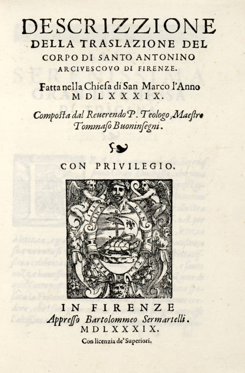 Descrizzione della traslazione del corpo di Santo Antonino arcivescovo di Firenze. Fatta nella chiesa di San Marco l'anno 1589. Composta dal Reverendo P. Teologo, Maestro Tommaso Buoninsegni. Descrizzione della traslazione del corpo di Santo Antonino arcivescovo di Firenze. Fatta nella chiesa di San Marco l'anno 1589. Composta dal Reverendo P. Teologo, Maestro Tommaso Buoninsegni.