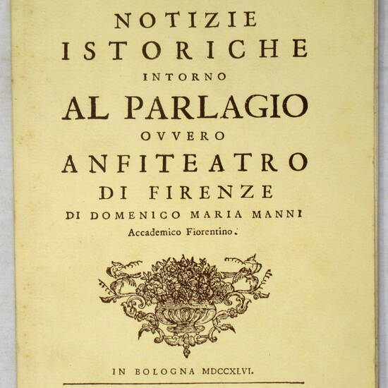 Notizie istoriche intorno al Parlagio ovvero Anfiteatro di Firenze.