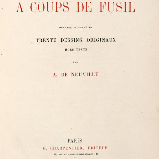A coups de fusil. Ouvrage illustré de trente dessins originaux hors texte par A. de Neuville. A coups de fusil. Ouvrage illustré de trente dessins originaux hors texte par A. de Neuville.