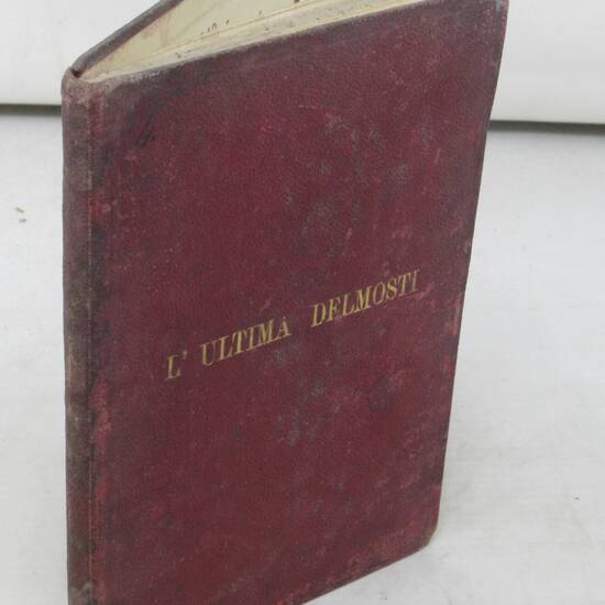 L'ultima Delmosti o come s'espia un'imprudenza. Dramma storico-domestico in quattro atti e un prologo. L'ultima Delmosti o come s'espia un'imprudenza. Dramma storico-domestico in quattro atti e un prologo.